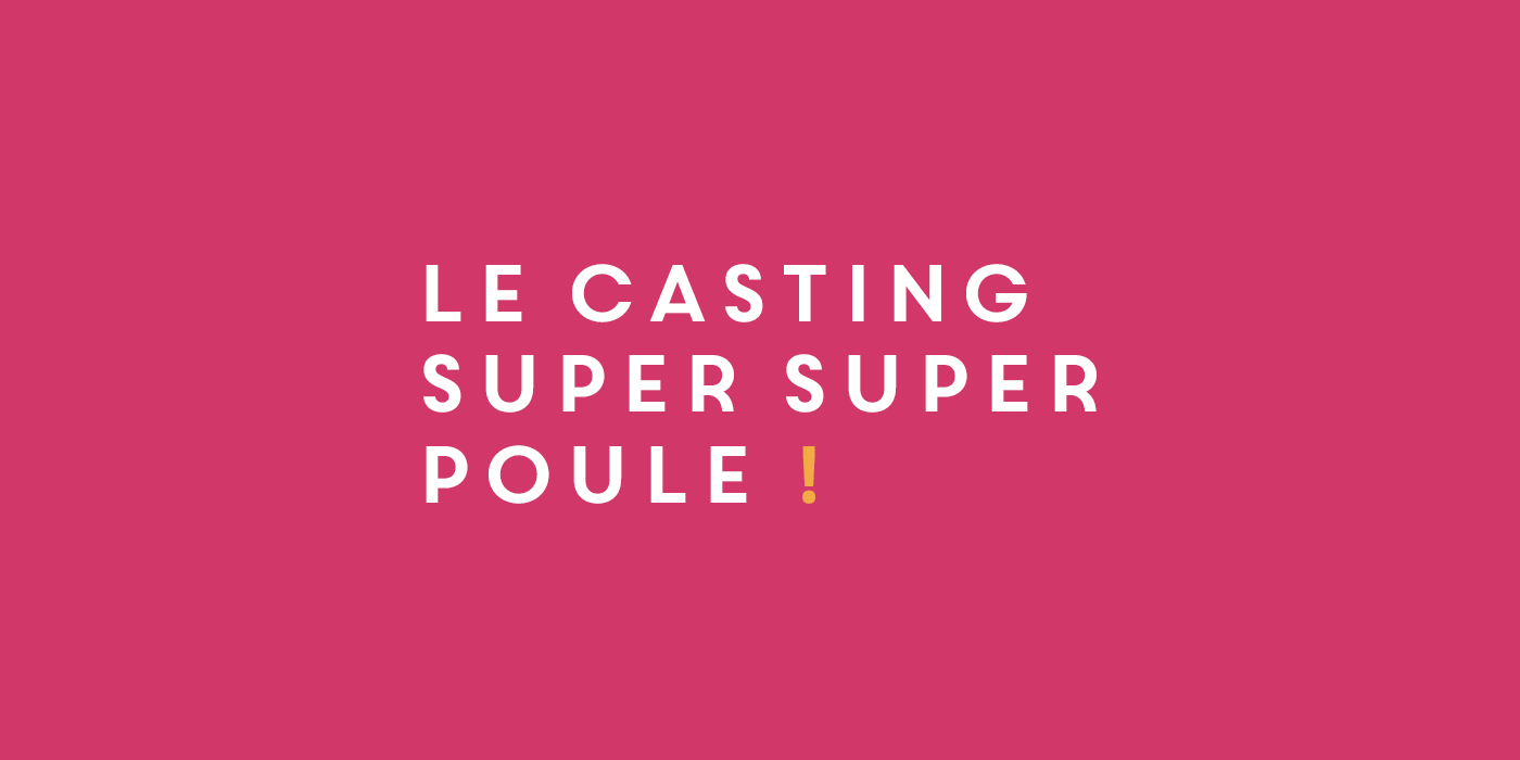Le Casting Super Super Poule !